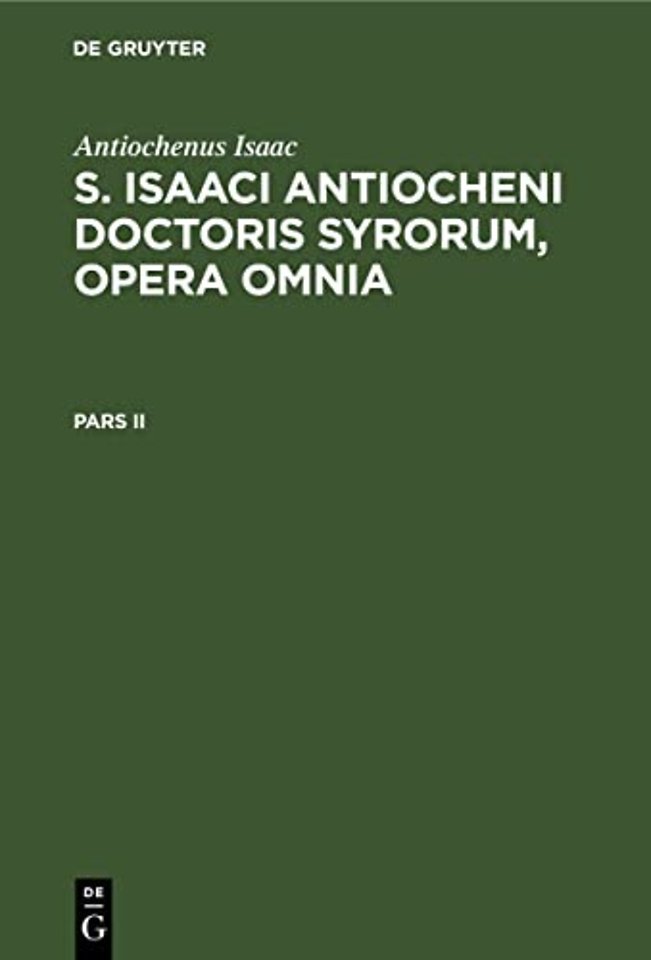 Antiochenus Isaac: S. Isaaci Antiocheni doctoris Syrorum, opera omnia. Pars II