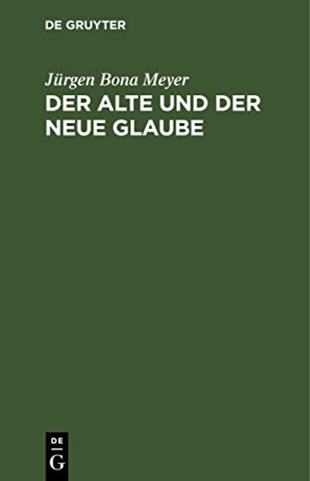 Der alte und der neue Glaube – Betrachtungen über David Friedrich Strauβ Bekenntniβ