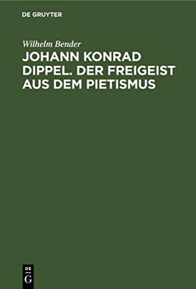 Johann Konrad Dippel. Der Freigeist aus dem Piet – Ein Beitrag zur Entstehungsgeschichte der Aufklärung