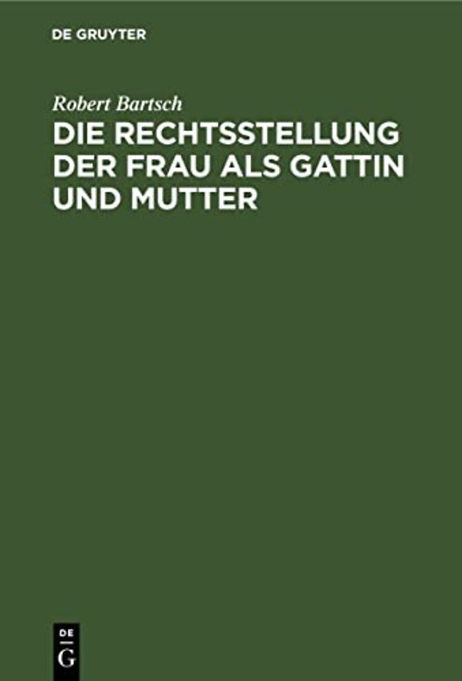 Die Rechtsstellung der Frau als Gattin und Mutte – Geschichtliche Entwicklung ihrer persönlichen Stellung im Privatrecht bis in das achtzehnte Jahr