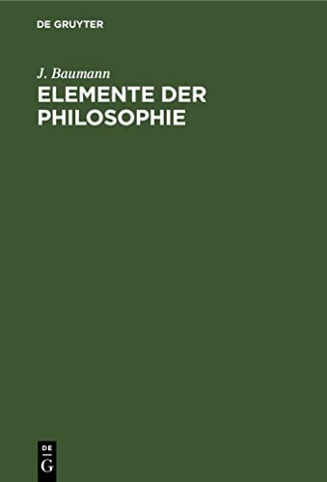 Elemente der Philosophie – Logik, Erkenntnistheorie und Metaphysik, Moral (Praktische Psychologie). Für das akademische Stud