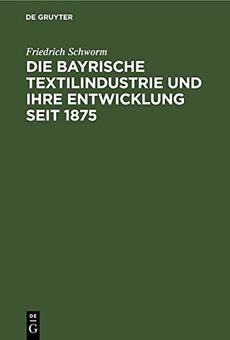 Die Bayrische Textilindustrie und ihre Entwicklung seit 1875