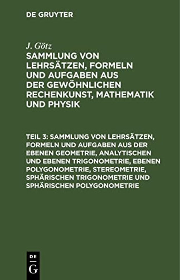 Sammlung von Lehrsätzen, Formeln und Aufgaben aus der ebenen Geometrie, analytischen und ebenen Trigonometrie, ebenen Polygonometrie, Stereometrie