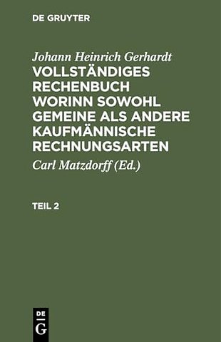 Johann Heinrich Gerhardt: Vollständiges Rechenbuch worinn sowohl gemeine als andere Kaufmännische Rechnungsarten. Teil 2