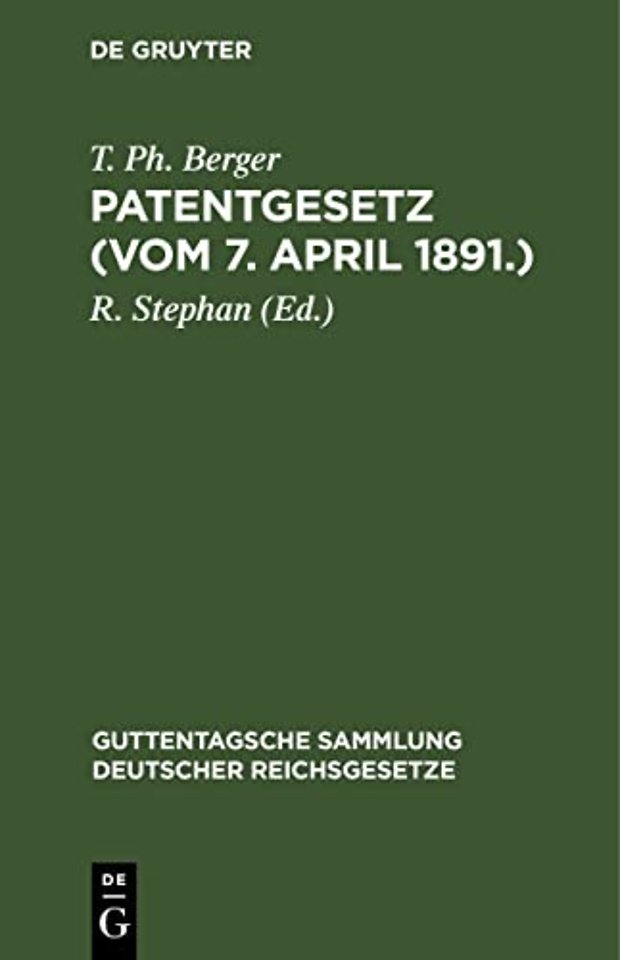 Patentgesetz (Vom 7. April 1891.) – Gesetz, betr. den Schutz von Gebrauchsmustern. Gesetz über Muster– und Modellschutz. Gesetz über Markenschutz