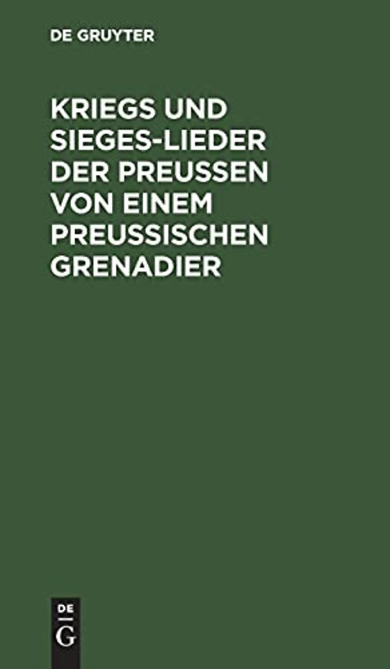 Kriegs und Sieges–Lieder der Preussen von einem Preussischen Grenadier