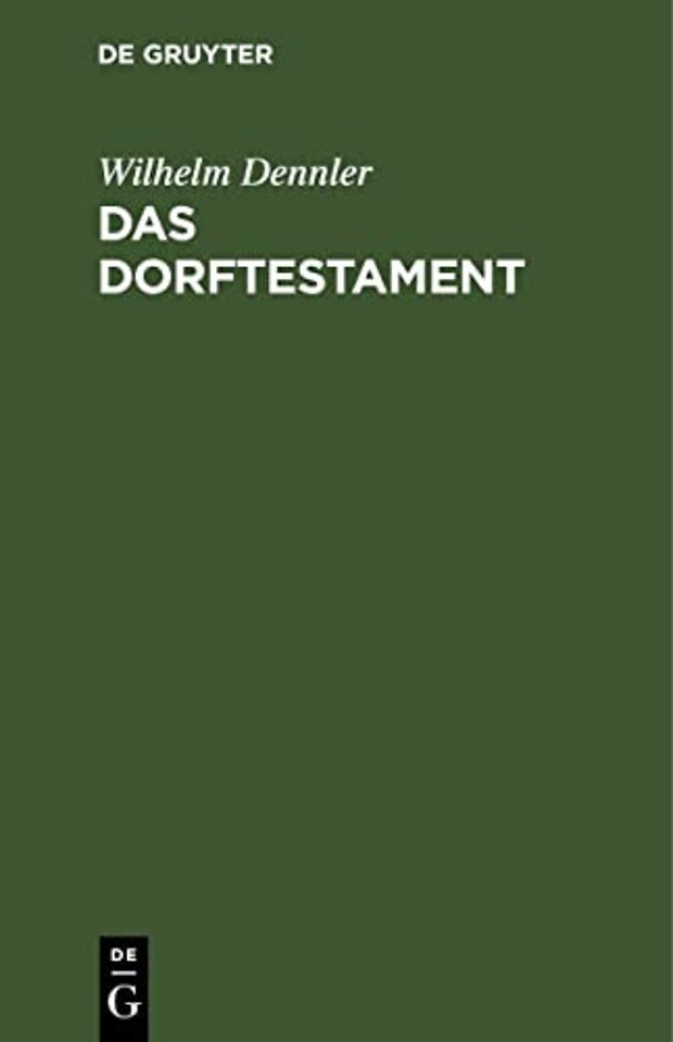 Das Dorftestament – Mit einem erbrechtlichen Abriss sowie mit Beispielen (Entwürfen) der hauptsächlich vorkommenden diesbezüglichen Testame