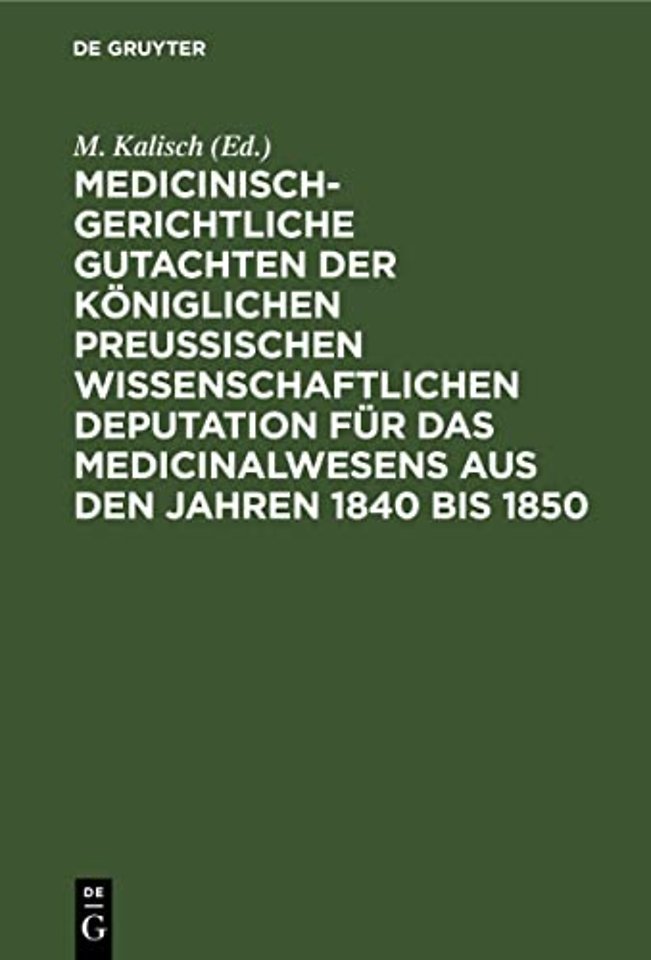Medicinisch–gerichtliche Gutachten der Königlichen Preussischen Wissenschaftlichen Deputation für das Medicinalwesens aus den Jahren 1840 bis 1850