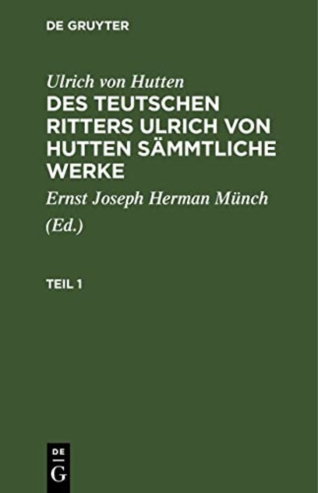 Ulrich von Hutten: Des teutschen Ritters Ulrich von Hutten sämmtliche Werke. Teil 1