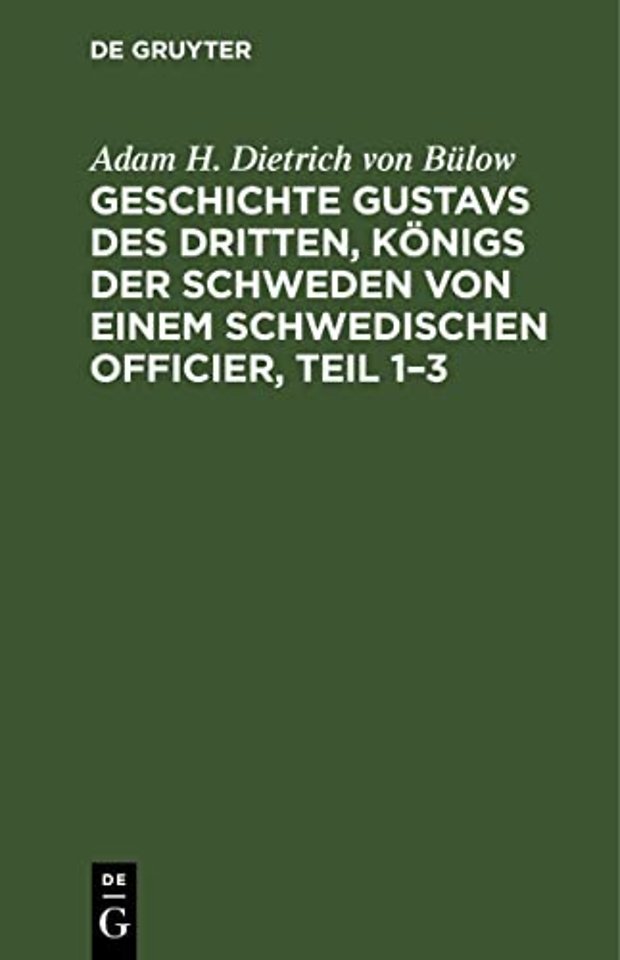 Geschichte Gustavs des Dritten, Königs der Schweden von einem schwedischen Officier, Teil 1–3