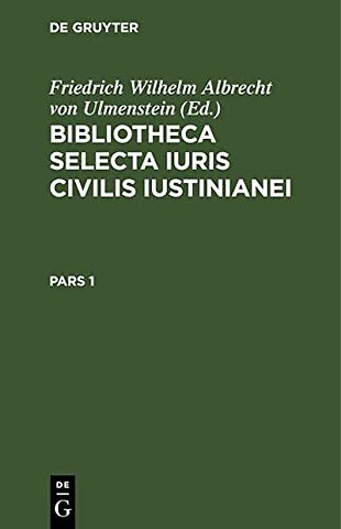 Bibliotheca Selecta Iuris Civilis Iustinianei. Pars 1