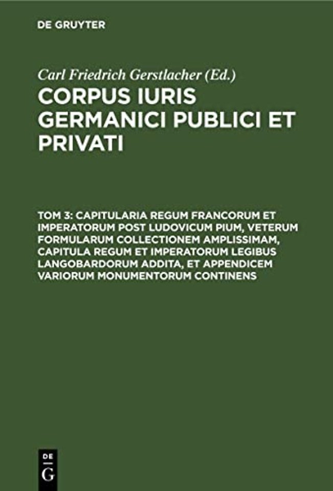 Capitularia regum Francorum et imperatorum post Ludovicum Pium, veterum formularum collectionem amplissimam, capitula regum et imperatorum legibus