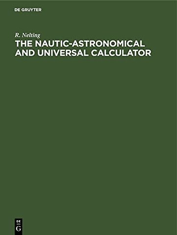 The Nautic–Astronomical and Universal Calculator – The mechanical solving of all Arithmetical problems, plane and spherical Trigonometry, includ