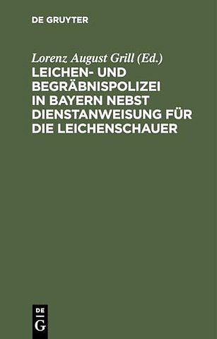 Leichen– und Begräbnispolizei in Bayern nebst Di – Mit Formularen und bezugsgesetzlichen Bestimmungen