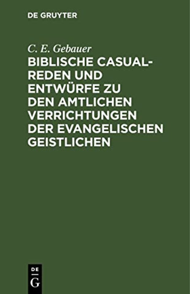 Biblische Casual–Reden und Entwürfe zu den amtli – Nebst einigen Predigten bei auβerordentlichen Gelegenheiten
