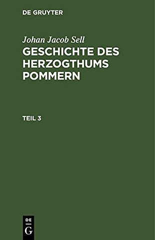 Johan Jacob Sell: Geschichte des Herzogthums Pommern. Teil 3