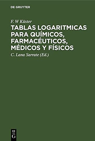 Tablas logaritmicas para químicos, farmacéuticos, médicos y físicos