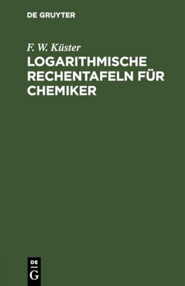 Logarithmische Rechentafeln für Chemiker – Für den Gebrauch im Unterrichtslaboratorium berechnet und mit Erläuterungen versehen