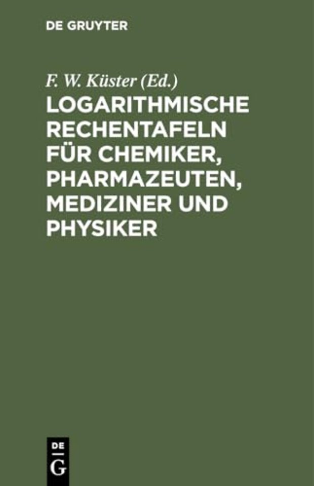Logarithmische Rechentafeln für Chemiker, Pharma – Für den Gebrauch im Unterrichtslaboratorium und in der Praxis berechnet und mit Erläuterungen vers