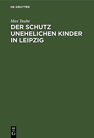 Der Schutz unehelichen Kinder in Leipzig – Eine Einrichtung zur Fürsorge ohne Findelhäuser