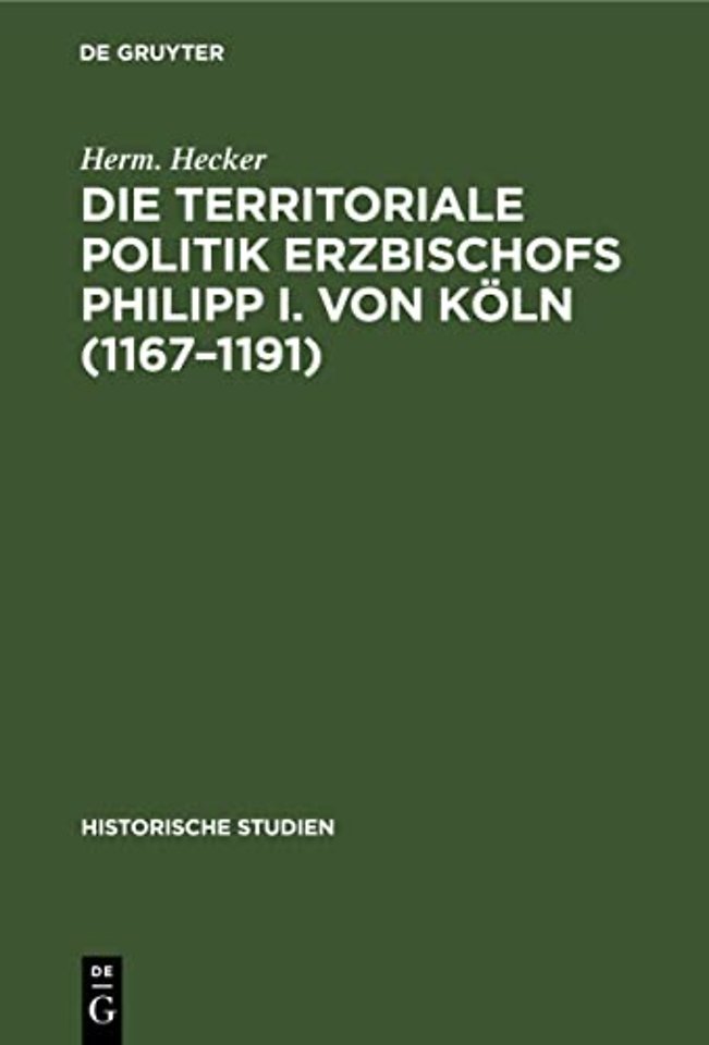 Die territoriale Politik Erzbischofs Philipp I. – Ein Beitrag zur Geschichte des XII. Jahrhunderts