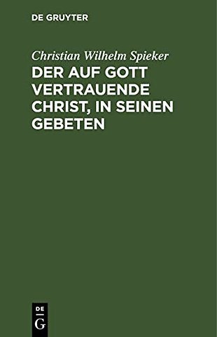 Der auf Gott vertrauende Christ, in seinen Gebeten
