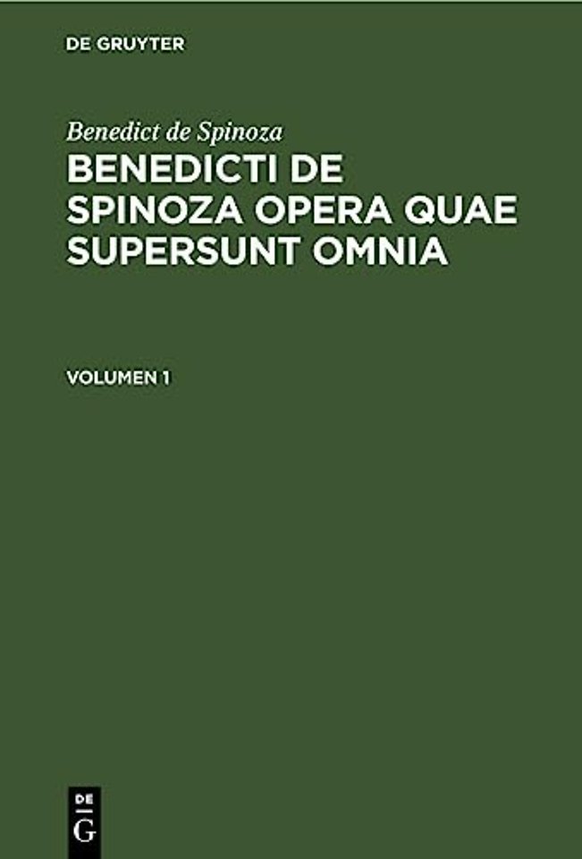 Benedict de Spinoza: Benedicti de Spinoza Opera quae supersunt omnia. Volumen 1