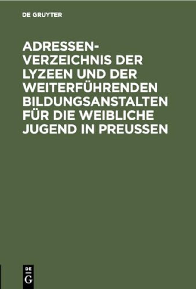 Adressen–Verzeichnis der Lyzeen und der weiterführenden Bildungsanstalten für die weibliche Jugend in Preuβen