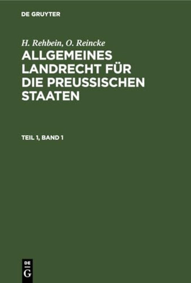 H. Rehbein; O. Reincke: Allgemeines Landrecht für die Preuβischen Staaten. Teil 1, Band 1