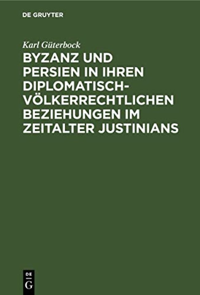 Byzanz und Persien in ihren diplomatisch–völkerr – Ein Beitrag zur Geschichte des Völkerrechts