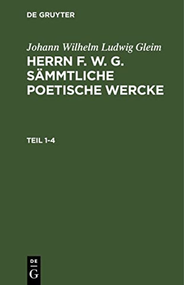 Johann Wilhelm Ludwig Gleim: Herrn F. W. G. sämmtliche poetische Wercke. Teil 1–4