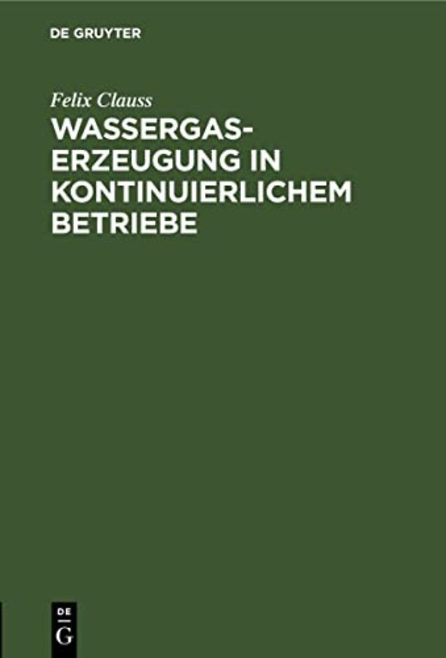 Wassergas–Erzeugung in kontinuierlichem Betriebe – Nebst einem Anhang: Ueber die notwendigen Verluste beim Dellwikprozess