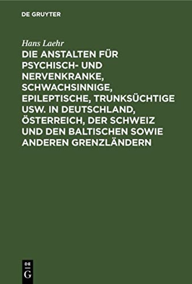 Die Anstalten für Psychisch– und Nervenkranke, Schwachsinnige, Epileptische, Trunksüchtige usw. in Deutschland, Österreich, der Schweiz und den ba
