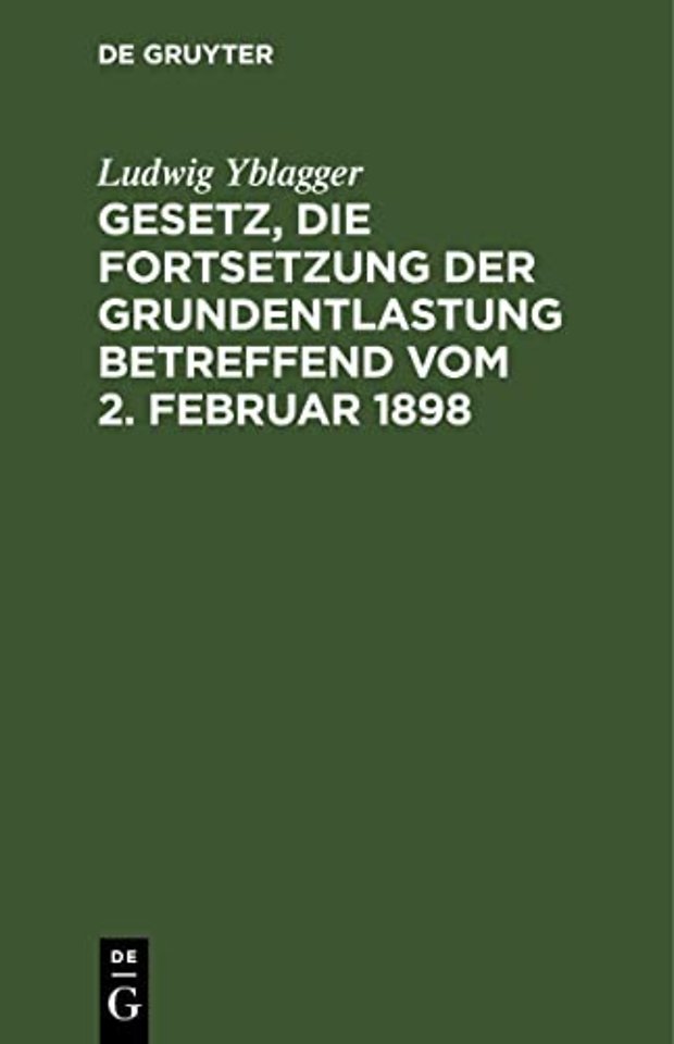 Gesetz, die Fortsetzung der Grundentlastung betr – Nebst den Novellen vom 12. Dezember 1899 und 10. August 1904, den wichtigsten Ministerial–Bekanntma