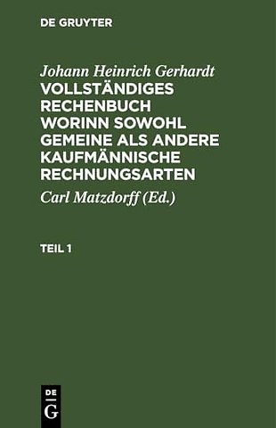 Johann Heinrich Gerhardt: Vollständiges Rechenbuch worinn sowohl gemeine als andere Kaufmännische Rechnungsarten. Teil 1