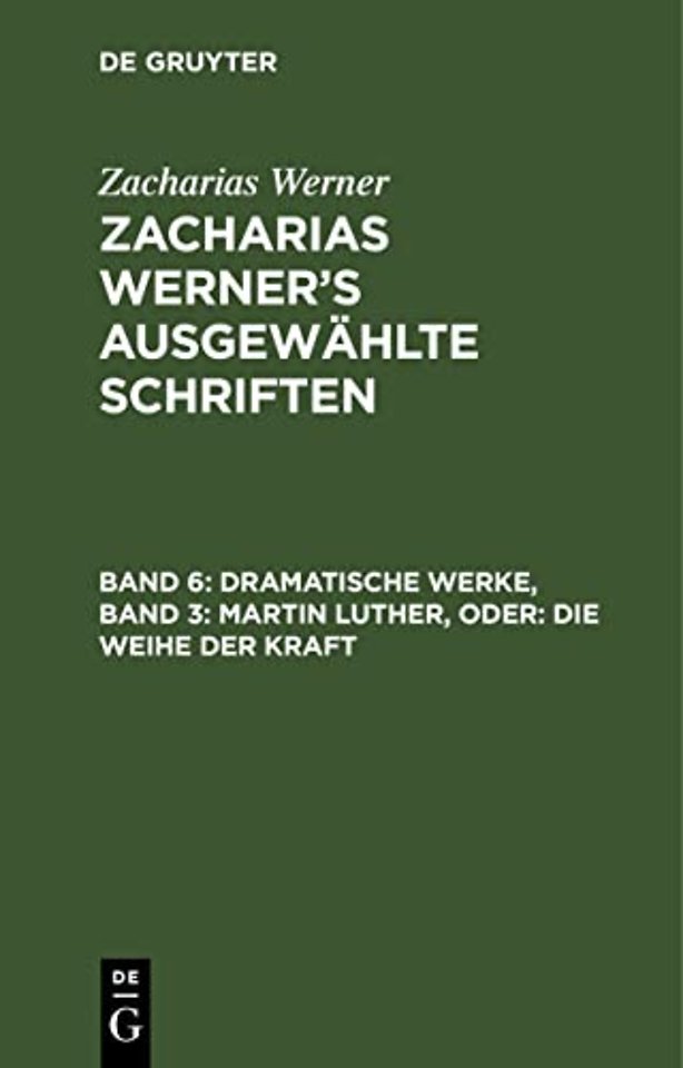 Dramatische Werke, Band 3: Martin Luther, oder: Die Weihe der Kraft
