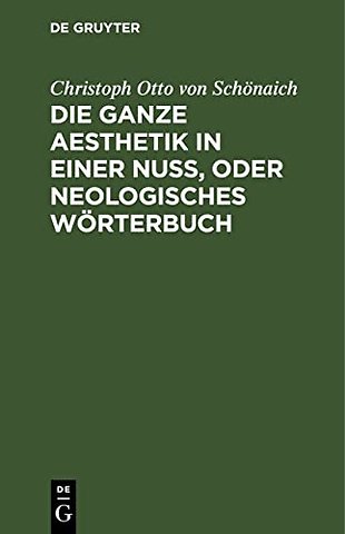Die ganze Aesthetik in einer Nuβ, oder neologisc – Als ein sicherer Kunstgriff, in 24 Stunden ein geistvoller Dichter und Redner zu werden, und sich