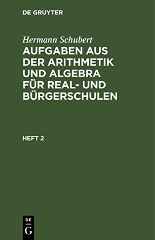 Hermann Schubert: Aufgaben aus der Arithmetik und Algebra für Real– und Bürgerschulen. Heft 2