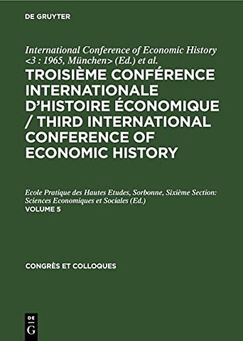 Troisieme Conference Internationale d'Histoire Economique / Third International Conference of Economic History. Volume 5