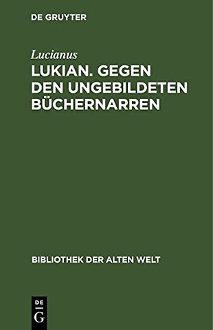 Lukian. Gegen den ungebildeten Büchernarren – Ausgewählte Werke