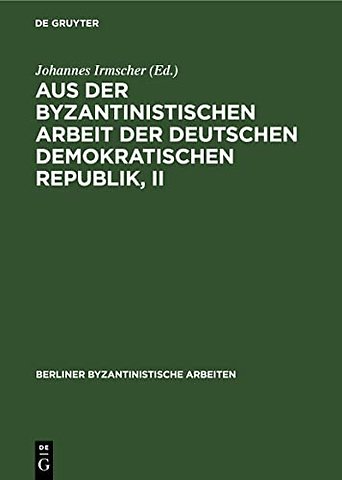 Aus Der Byzantinistischen Arbeit Der Deutschen Demokratischen Republik, II