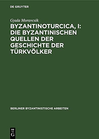 Byzantinoturcica, I: Die Byzantinischen Quellen Der Geschichte Der Turkvolker