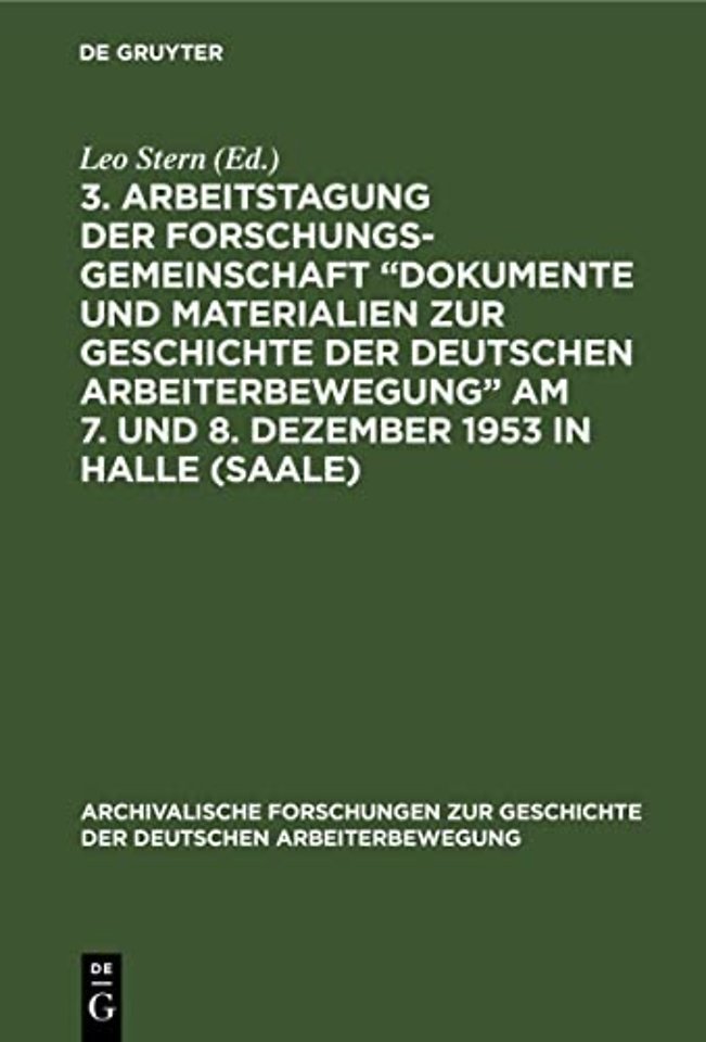 3. Arbeitstagung Der Forschungsgemeinschaft "Dokumente Und Materialien Zur Geschichte Der Deutschen Arbeiterbewegung" Am 7. Und 8. Dezember 1953 in Halle (Saale)