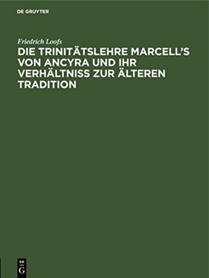 Die Trinitatslehre Marcell's Von Ancyra Und Ihr Verhaltniss Zur Alteren Tradition