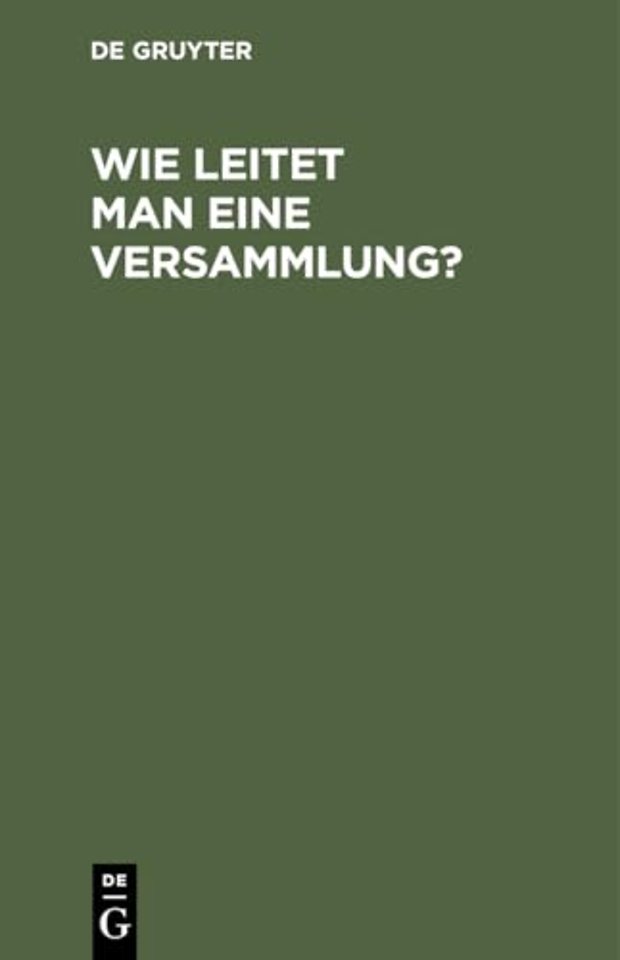 Wie leitet man eine Versammlung? – Geschäftlicher Handweiser für Vorsitzende. Von einem Mitglied des deutschen Reichstages und des preuβischen Abge