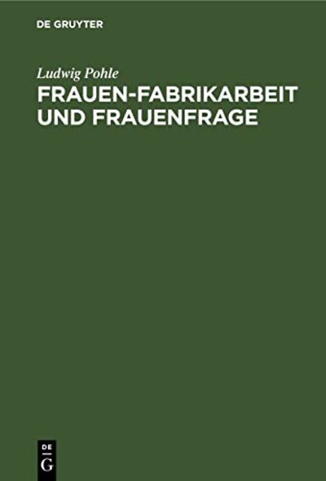 Frauen–Fabrikarbeit und Frauenfrage – Eine prinzipielle Antwort auf die Frage der Ausschliessung der verheirateten Frauen aus der Fa