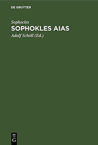 Sophokles Aias – Deutsch in den Versmaassen des Originals mit einer Einleitung über Sinn und Geschichte der Aeakidenfabel und einem Anhang über