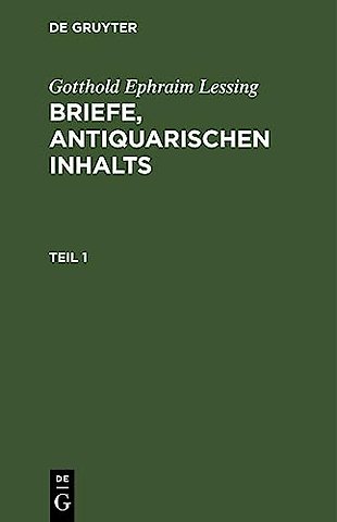 Gotthold Ephraim Lessing: Briefe, antiquarischen Inhalts. Teil 1