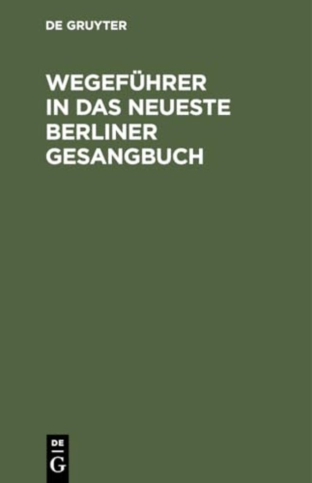 Wegeführer in das neueste Berliner Gesangbuch – Nachschlagewerk, um für jede Art christlicher Betrachtungen gemässe Liederstellen zu finden