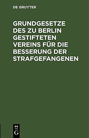 Grundgesetze Des Zu Berlin Gestifteten Vereins Fur Die Besserung Der Strafgefangenen
